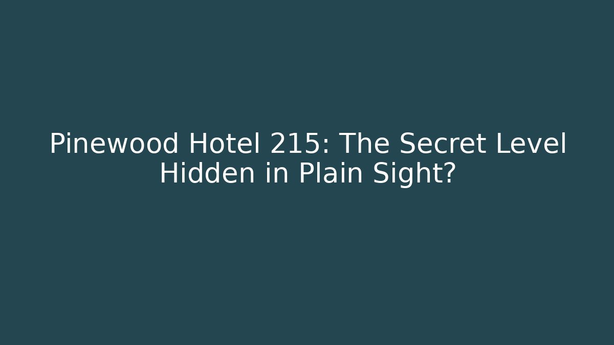 Pinewood Hotel 215: The Secret Level Hidden in Plain Sight?
