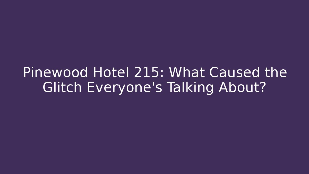 Pinewood Hotel 215: What Caused the Glitch Everyone's Talking About?
