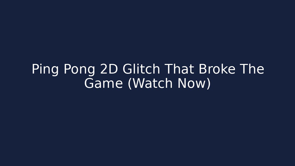 Ping Pong 2D Glitch That Broke The Game (Watch Now)