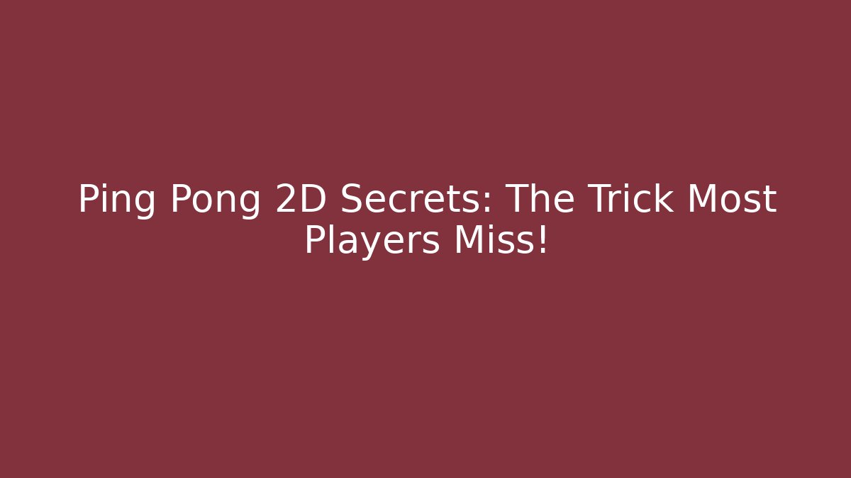 Ping Pong 2D Secrets: The Trick Most Players Miss!
