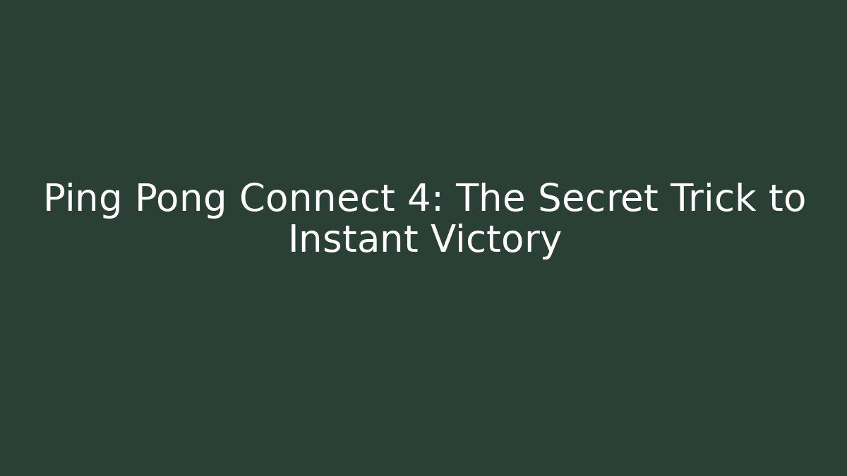 Ping Pong Connect 4: The Secret Trick to Instant Victory
