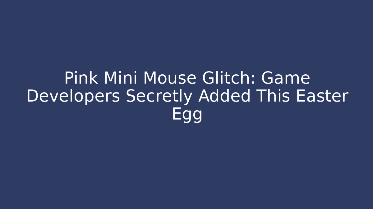Pink Mini Mouse Glitch: Game Developers Secretly Added This Easter Egg - Create More Assets