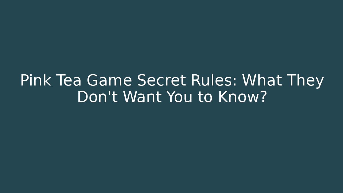Pink Tea Game Secret Rules: What They Don't Want You to Know?