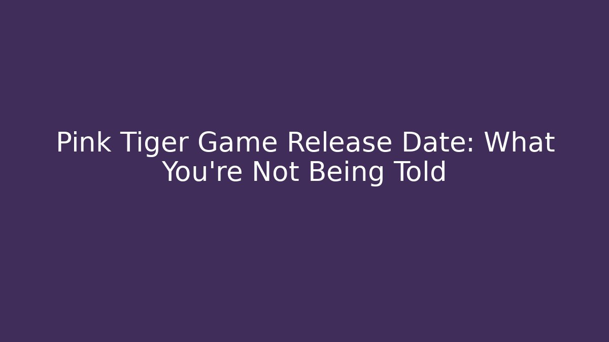 Pink Tiger Game Release Date: What You're Not Being Told