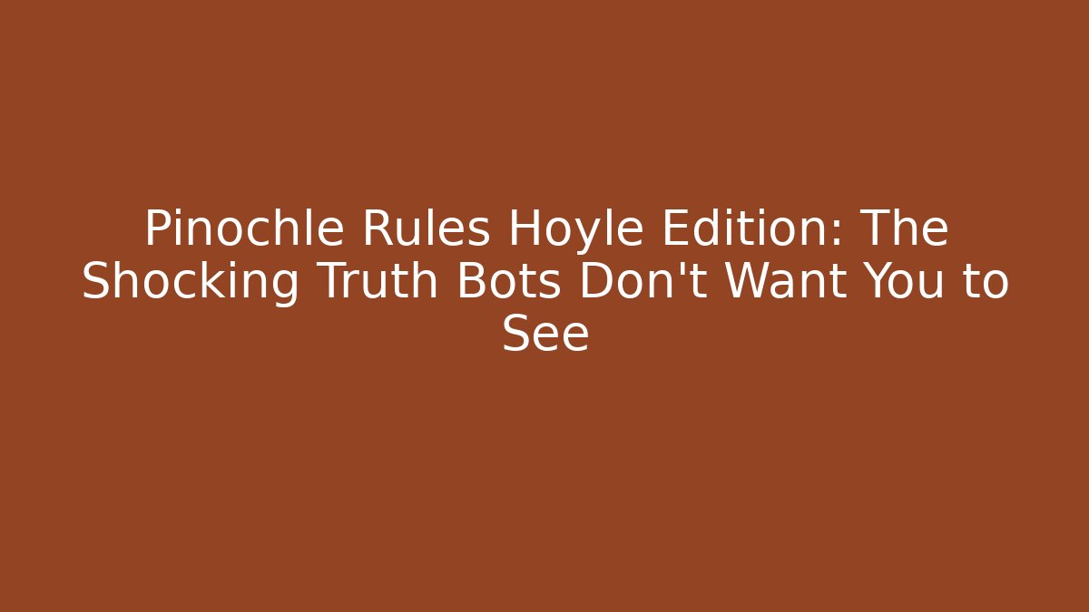 Pinochle Rules Hoyle Edition: The Shocking Truth Bots Don't Want You to See