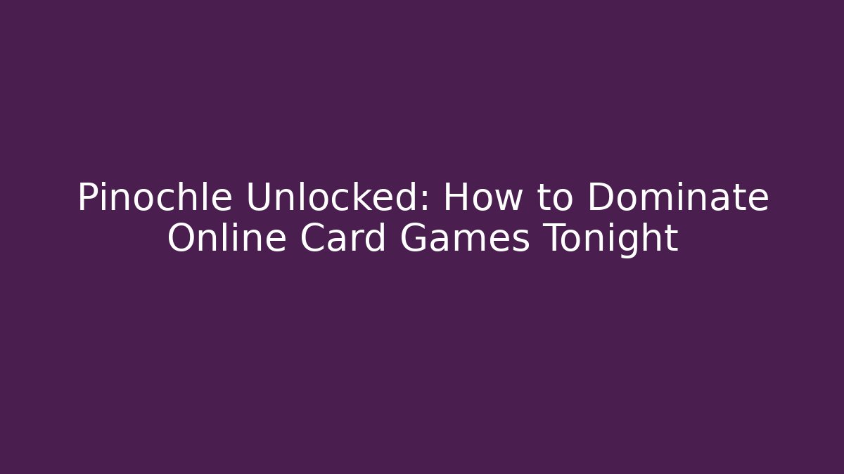 Pinochle Unlocked: How to Dominate Online Card Games Tonight