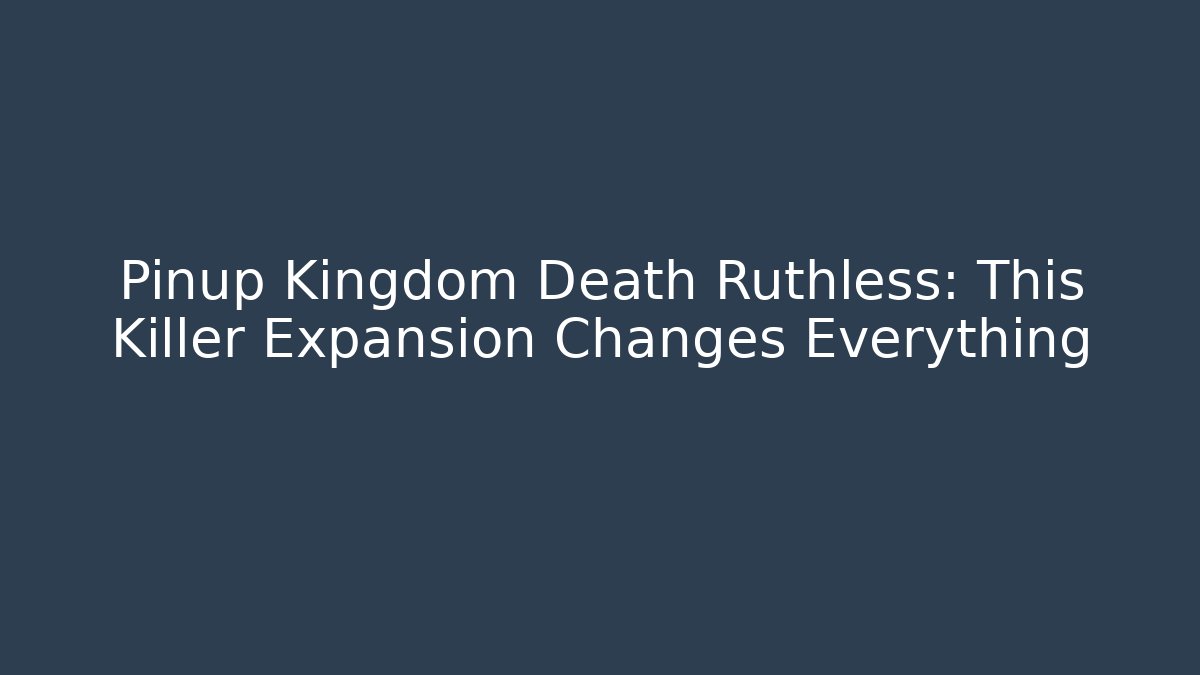 Pinup Kingdom Death Ruthless: This Killer Expansion Changes Everything
