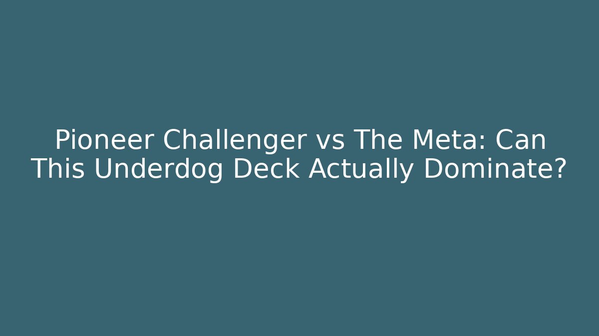Pioneer Challenger vs The Meta: Can This Underdog Deck Actually Dominate?