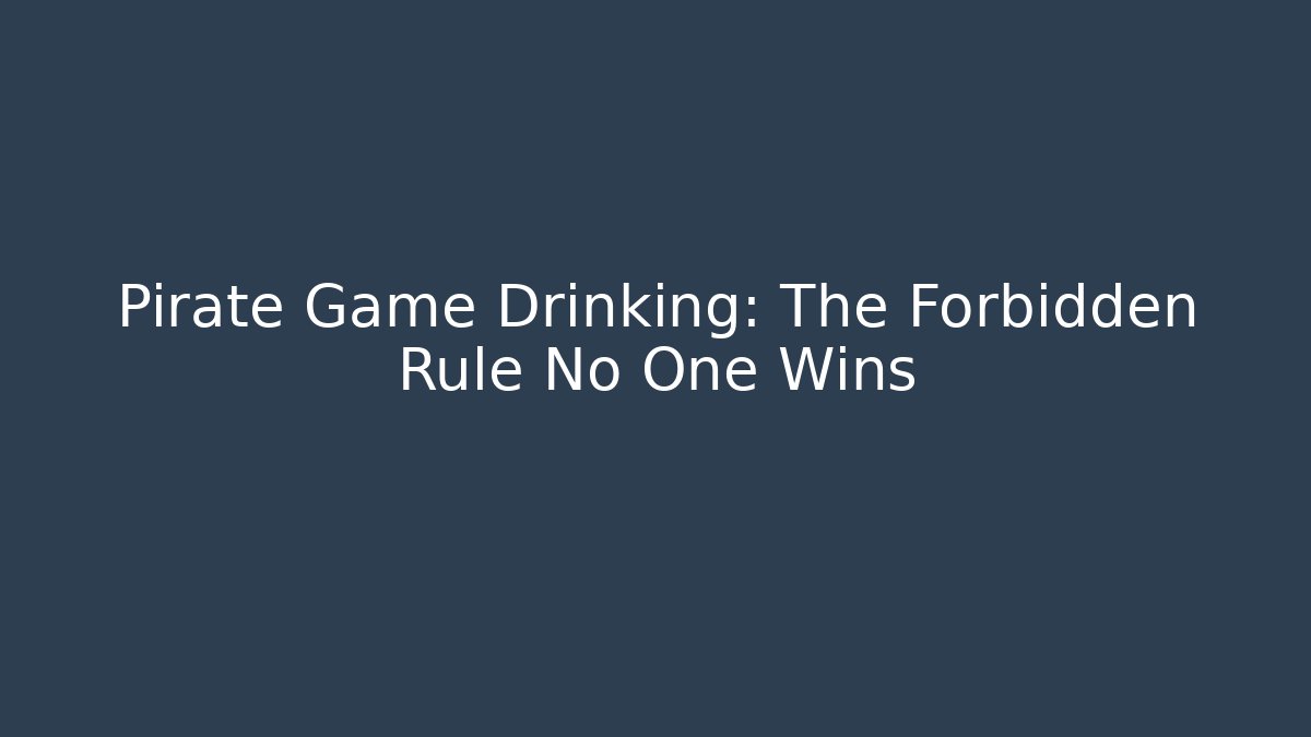 Pirate Game Drinking: The Forbidden Rule No One Wins