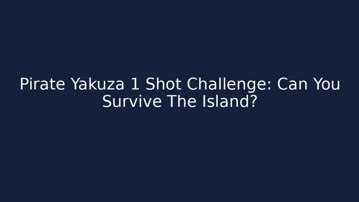Pirate Yakuza 1 Shot Challenge: Can You Survive The Island?