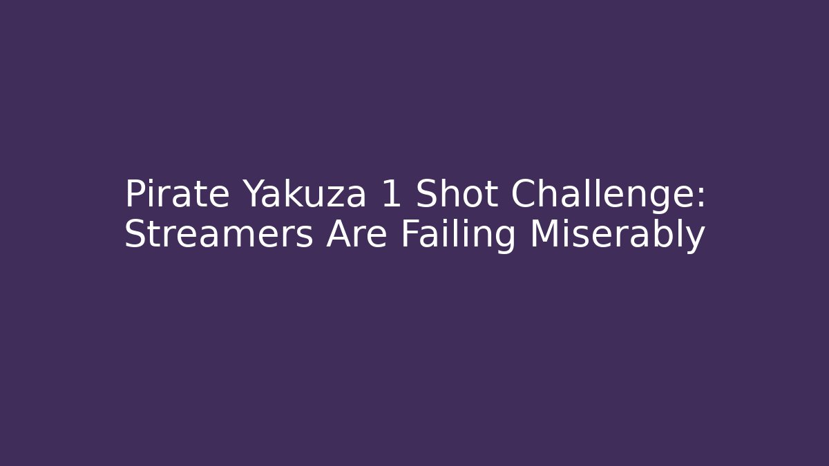 Pirate Yakuza 1 Shot Challenge: Streamers Are Failing Miserably