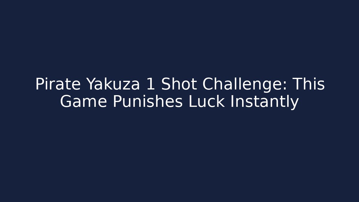 Pirate Yakuza 1 Shot Challenge: This Game Punishes Luck Instantly