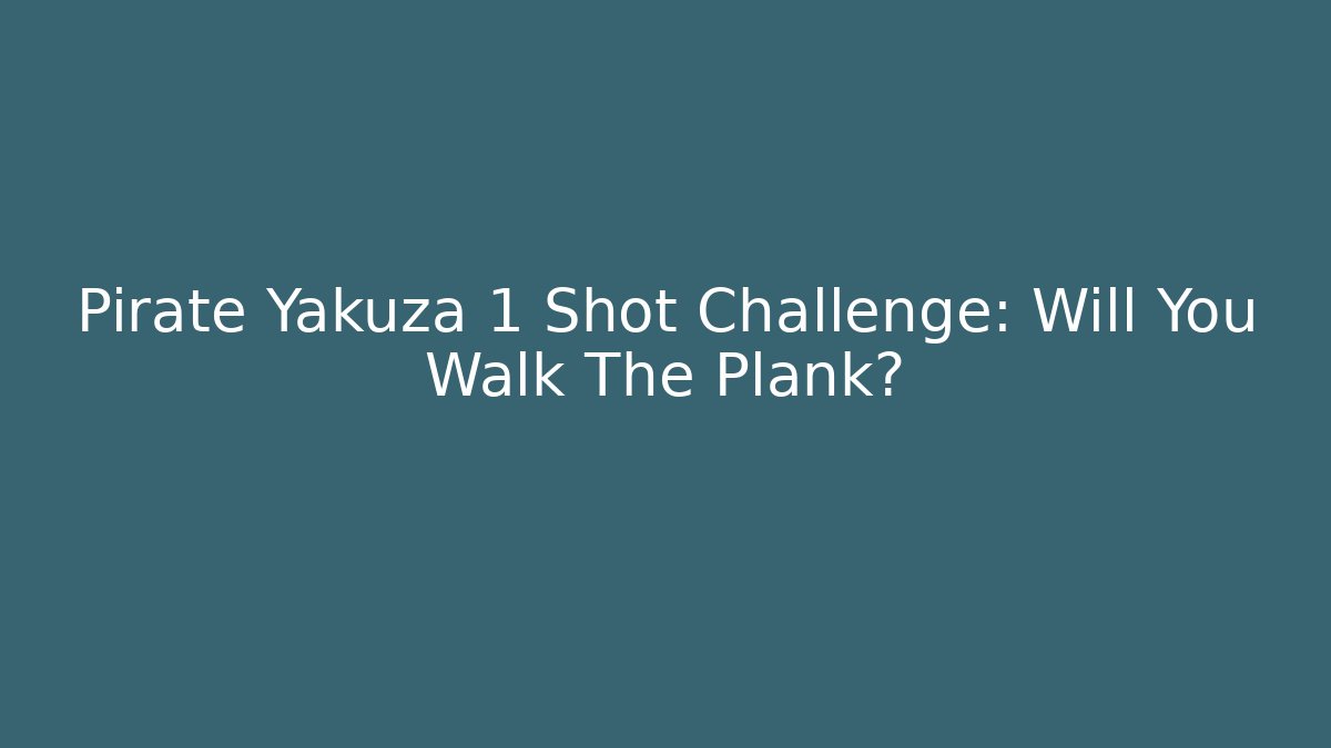 Pirate Yakuza 1 Shot Challenge: Will You Walk The Plank?