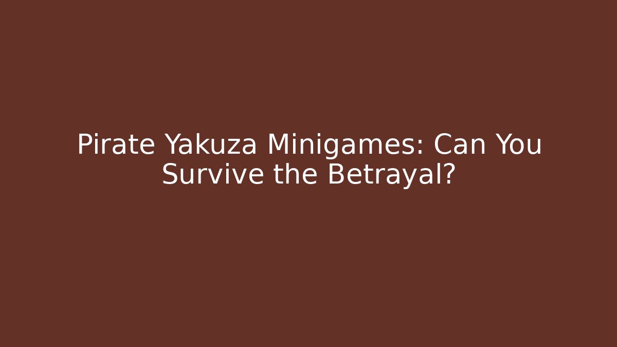 Pirate Yakuza Minigames: Can You Survive the Betrayal?