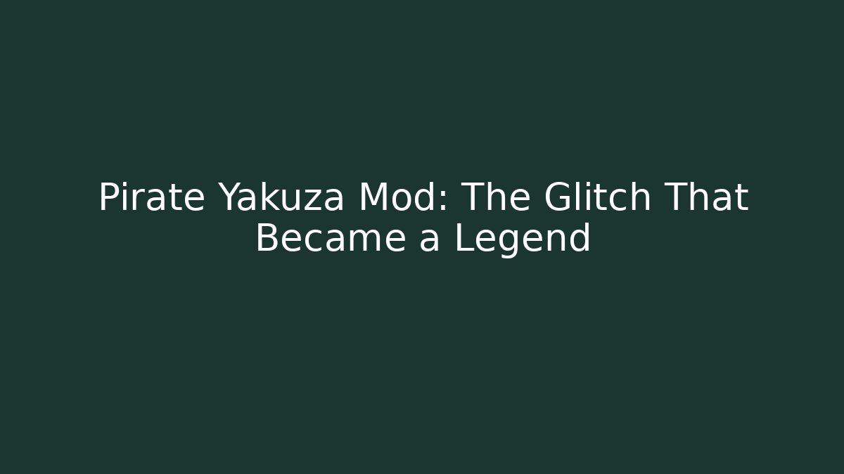 Pirate Yakuza Mod: The Glitch That Became a Legend