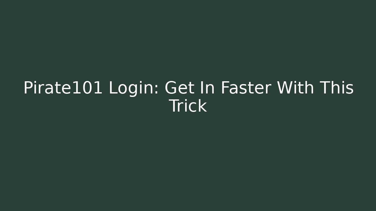 Pirate101 Login: Get In Faster With This Trick