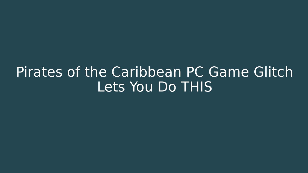 Pirates of the Caribbean PC Game Glitch Lets You Do THIS