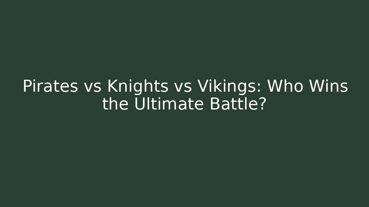 Pirates vs Knights vs Vikings: Who Wins the Ultimate Battle?