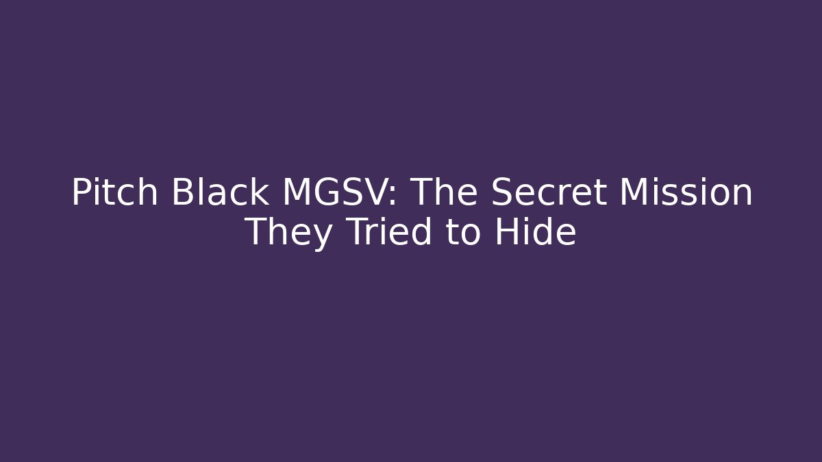 Pitch Black MGSV: The Secret Mission They Tried to Hide