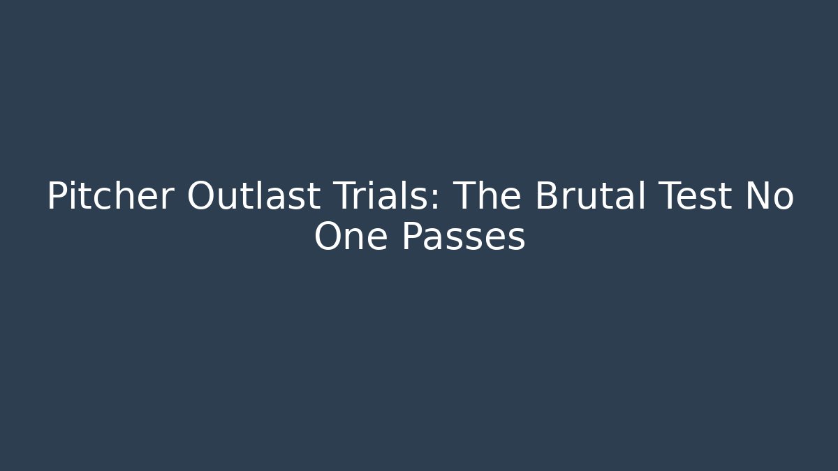 Pitcher Outlast Trials: The Brutal Test No One Passes - Create More Assets