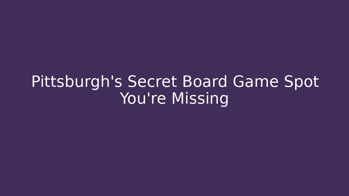 Pittsburgh's Secret Board Game Spot You're Missing