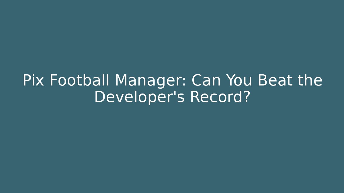 Pix Football Manager: Can You Beat the Developer's Record?