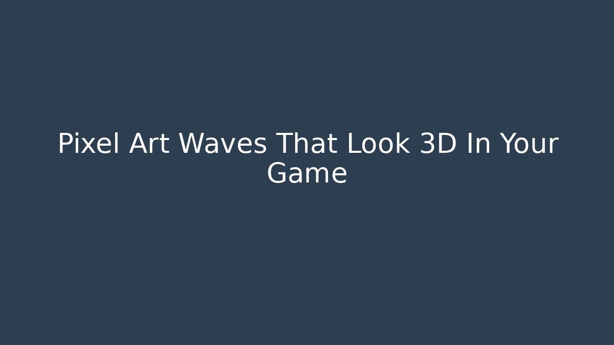 Pixel Art Waves That Look 3D In Your Game