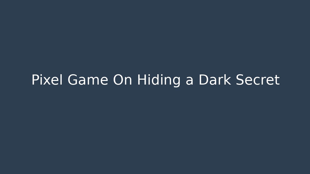 Pixel Game On Hiding a Dark Secret