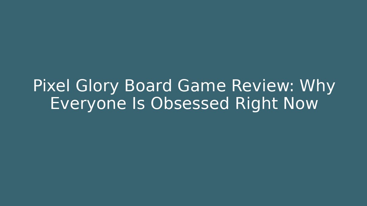 Pixel Glory Board Game Review: Why Everyone Is Obsessed Right Now