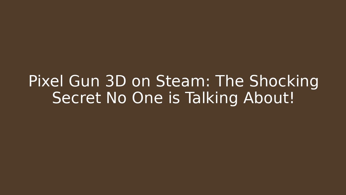 Pixel Gun 3D on Steam: The Shocking Secret No One is Talking About!