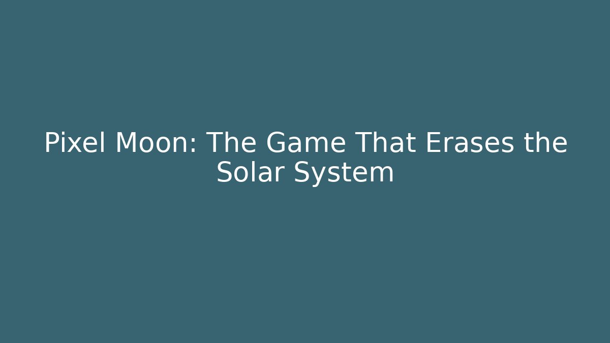 Pixel Moon: The Game That Erases the Solar System - Create More Assets
