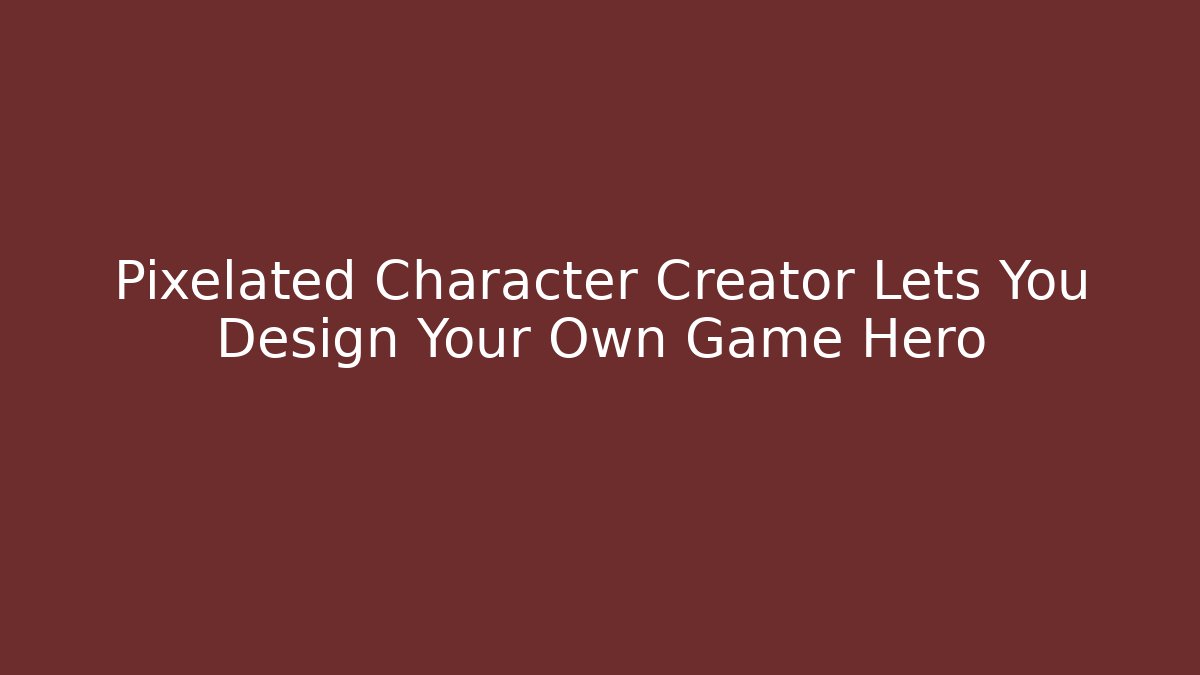 Pixelated Character Creator Lets You Design Your Own Game Hero