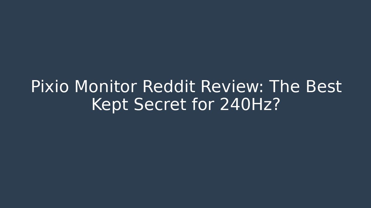 Pixio Monitor Reddit Review: The Best Kept Secret for 240Hz?