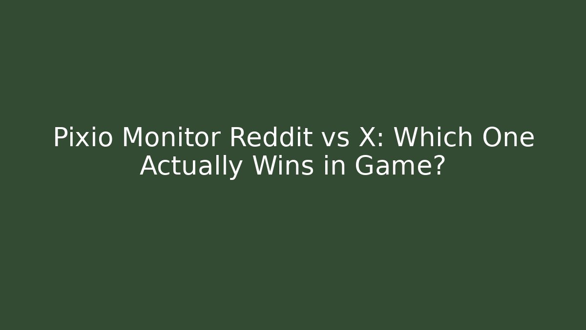 Pixio Monitor Reddit vs X: Which One Actually Wins in Game?