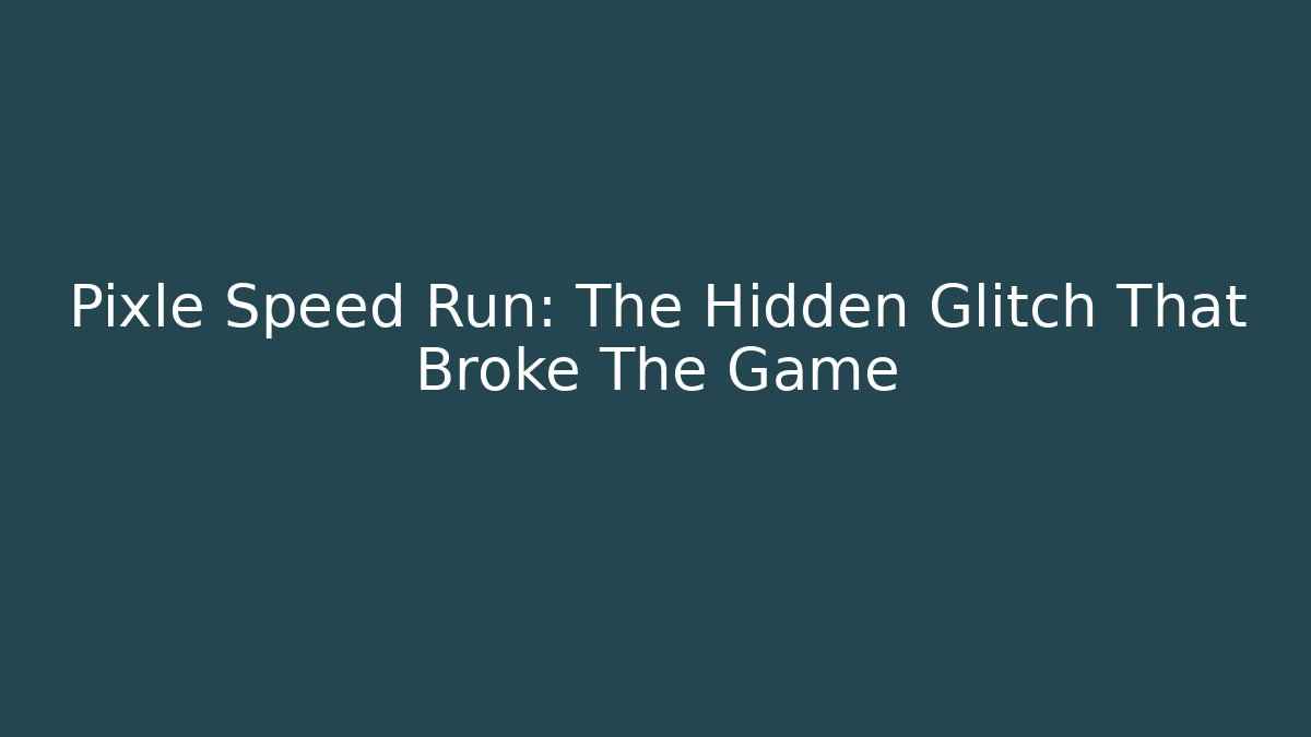 Pixle Speed Run: The Hidden Glitch That Broke The Game