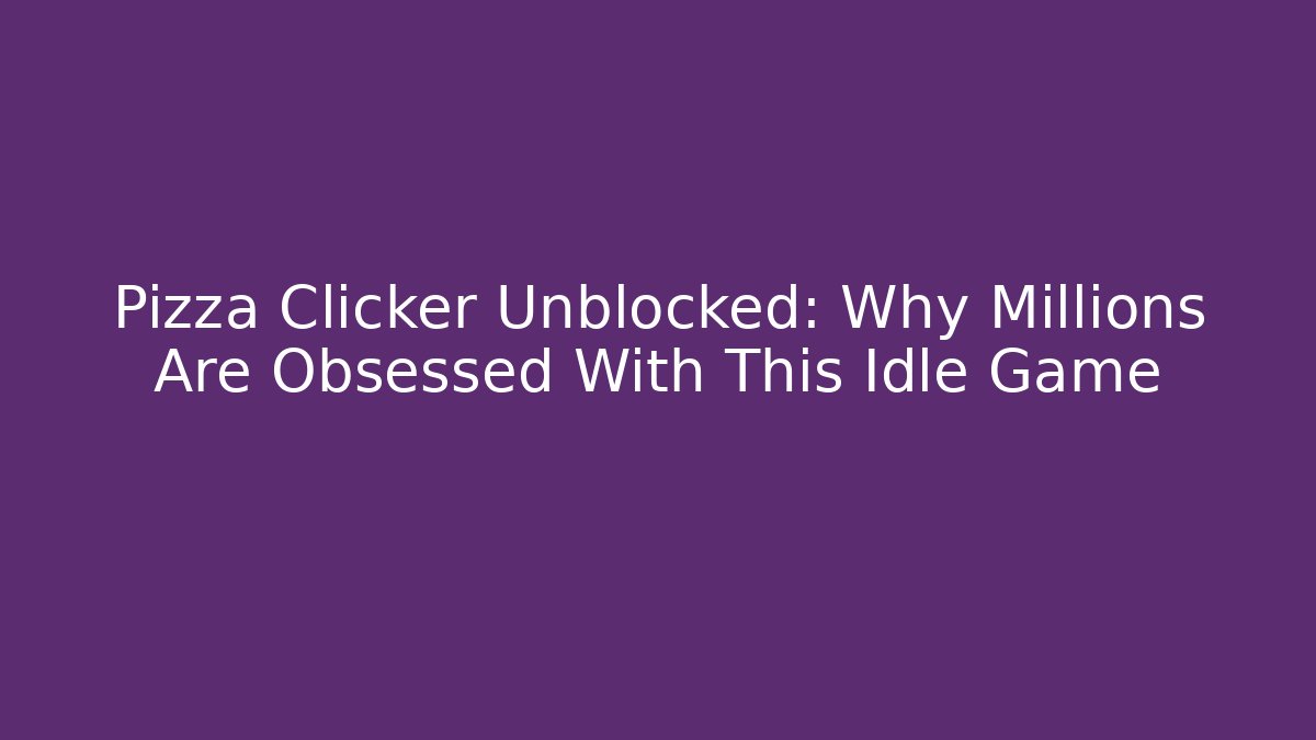 Pizza Clicker Unblocked: Why Millions Are Obsessed With This Idle Game