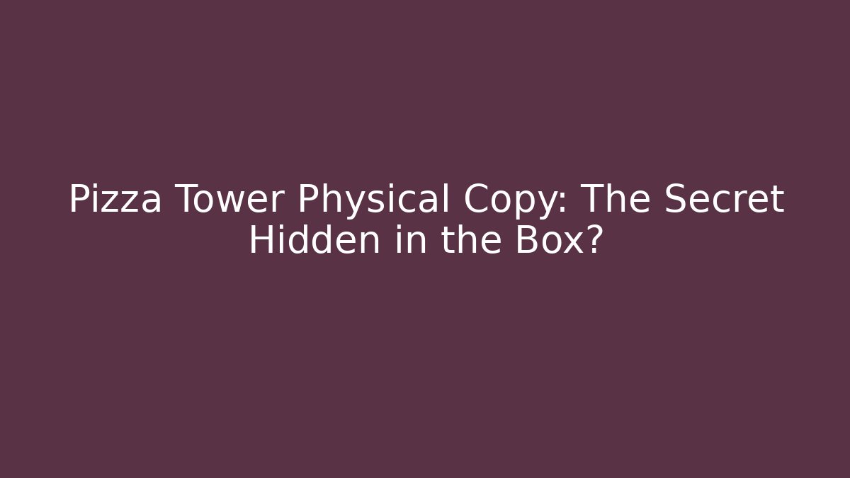 Pizza Tower Physical Copy: The Secret Hidden in the Box?