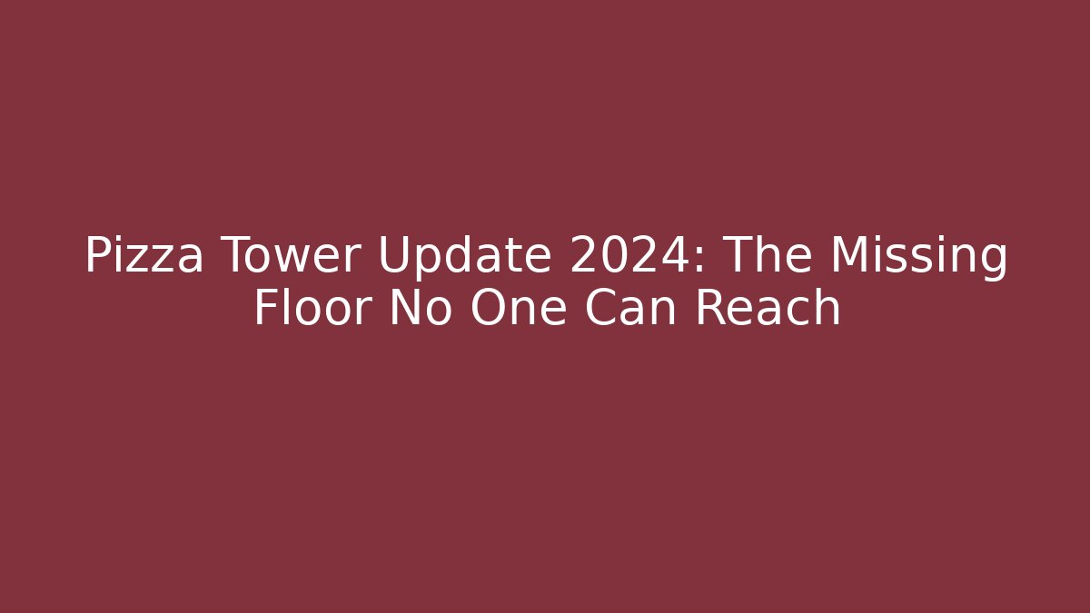 Pizza Tower Update 2024: The Missing Floor No One Can Reach