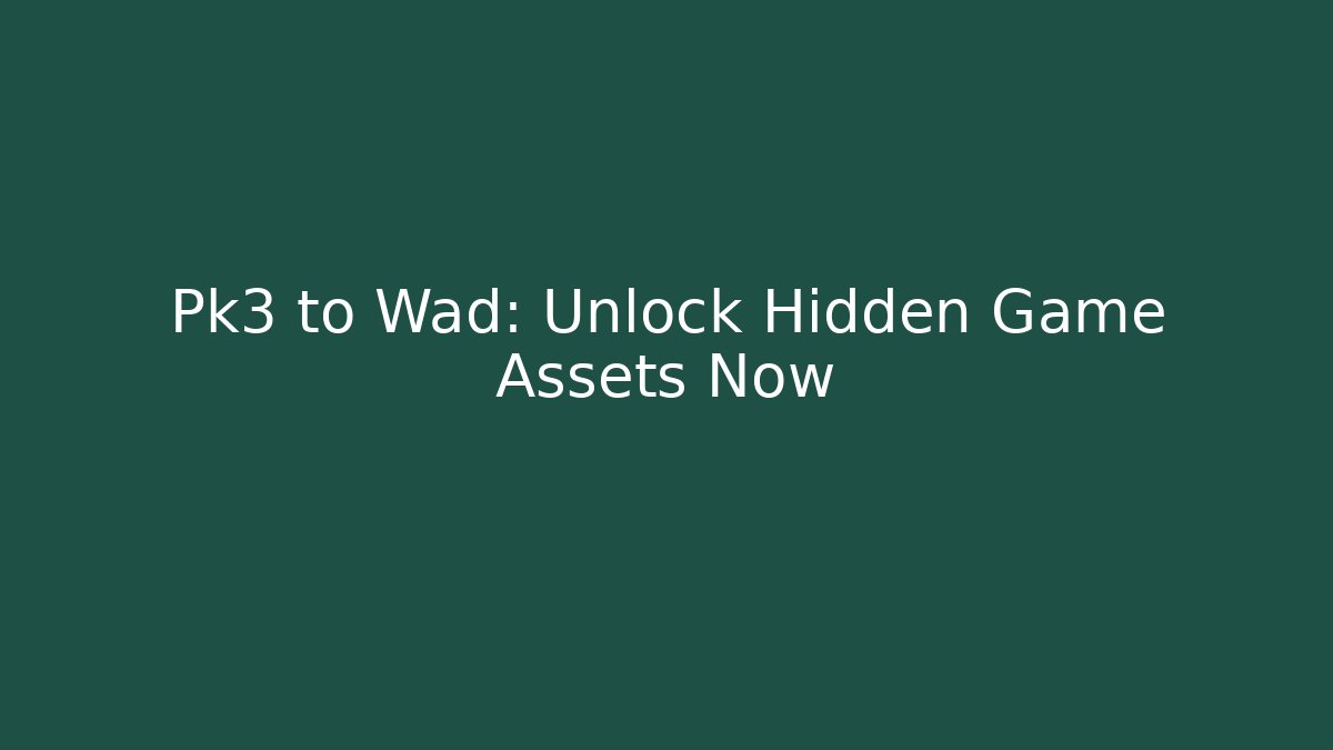 Pk3 to Wad: Unlock Hidden Game Assets Now