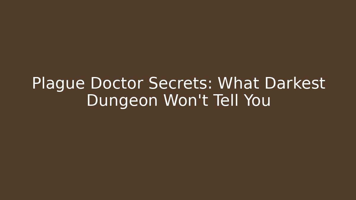Plague Doctor Secrets: What Darkest Dungeon Won’t Tell You
