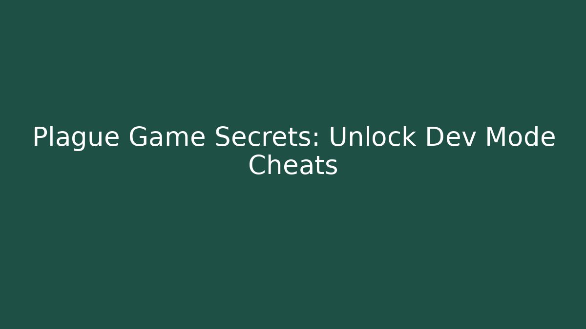 Plague Game Secrets: Unlock Dev Mode Cheats