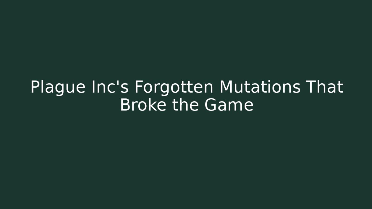 Plague Inc’s Forgotten Mutations That Broke the Game - Create More Assets
