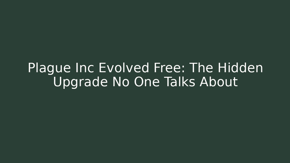 Plague Inc Evolved Free: The Hidden Upgrade No One Talks About