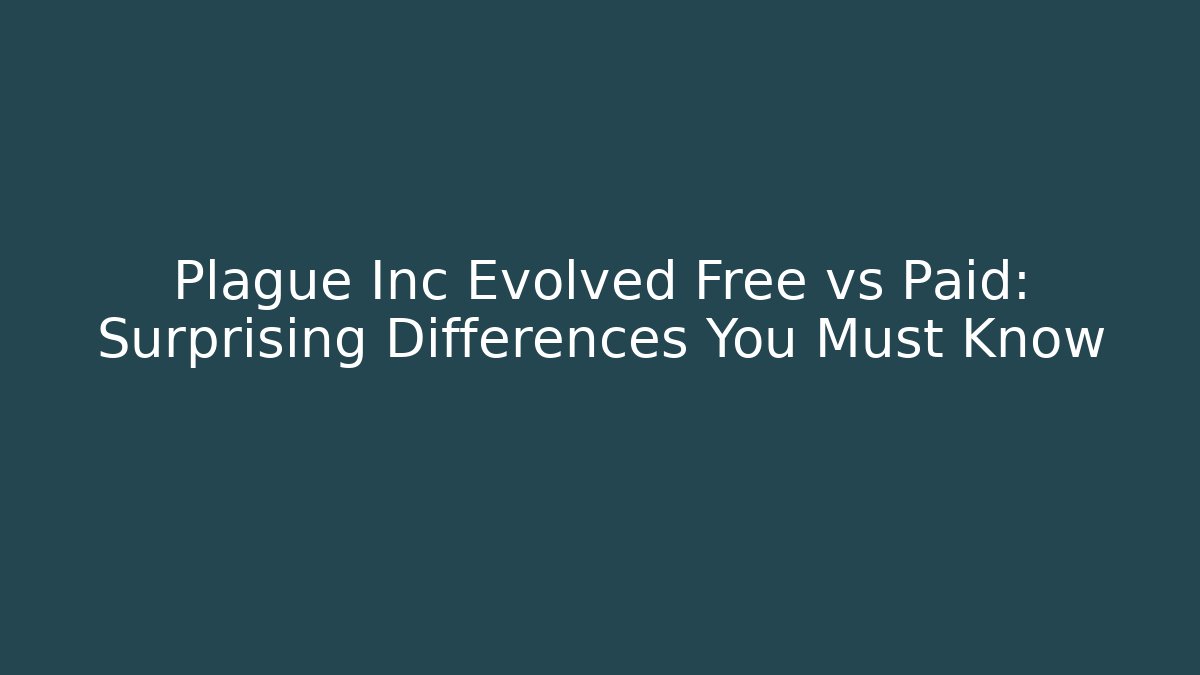 Plague Inc Evolved Free vs Paid: Surprising Differences You Must Know - Create More Assets