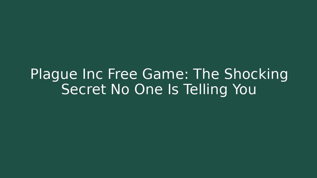 Plague Inc Free Game: The Shocking Secret No One Is Telling You