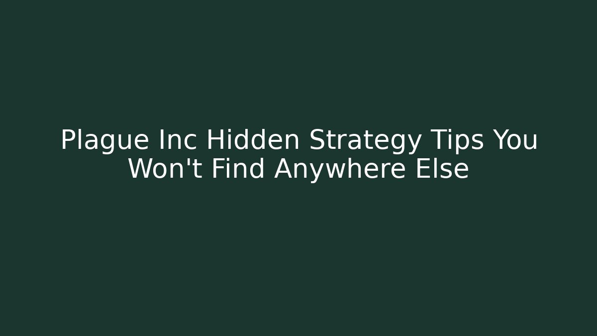 Plague Inc Hidden Strategy Tips You Won't Find Anywhere Else - Create More Assets