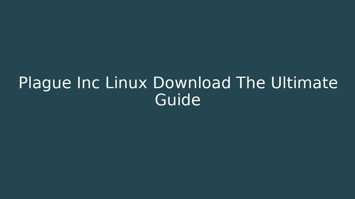 Plague Inc Linux Download The Ultimate Guide
