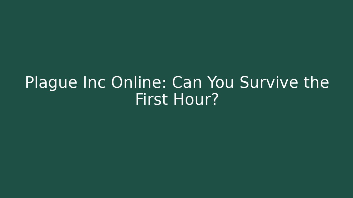 Plague Inc Online: Can You Survive the First Hour?