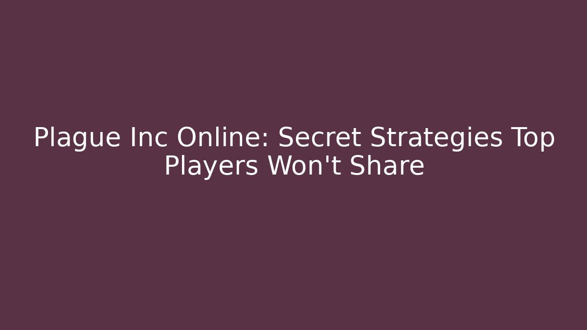 Plague Inc Online: Secret Strategies Top Players Won't Share