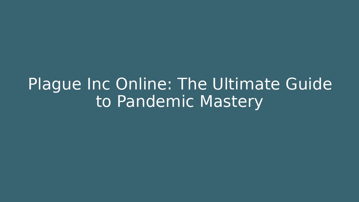 Plague Inc Online: The Ultimate Guide to Pandemic Mastery